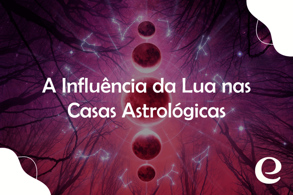 A Influ Ncia Da Lua Nas Casas Astrol Gicas Evoluna